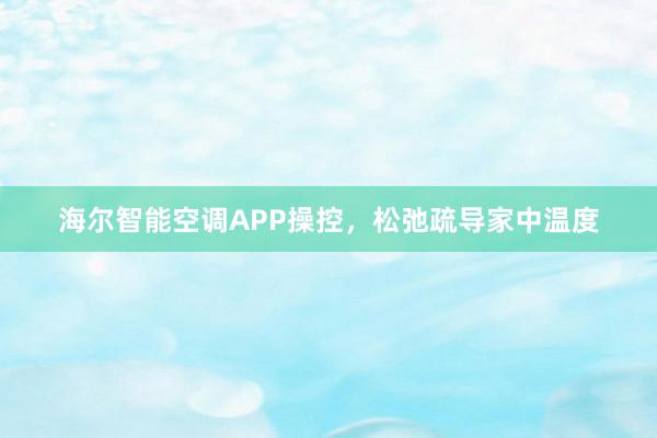 海尔智能空调APP操控，松弛疏导家中温度