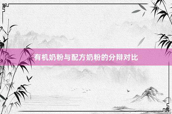 有机奶粉与配方奶粉的分辩对比